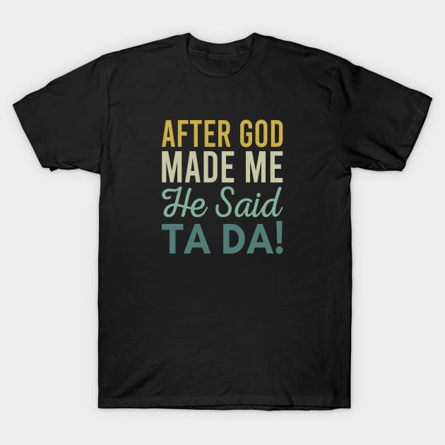 After God Made Me He Said Ta da T-Shirt by Zen Cosmos Official